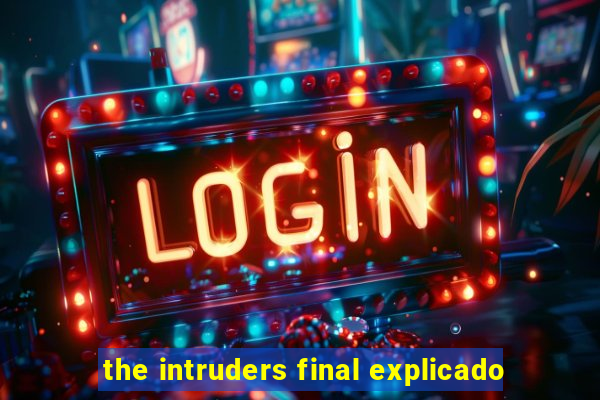 the intruders final explicado